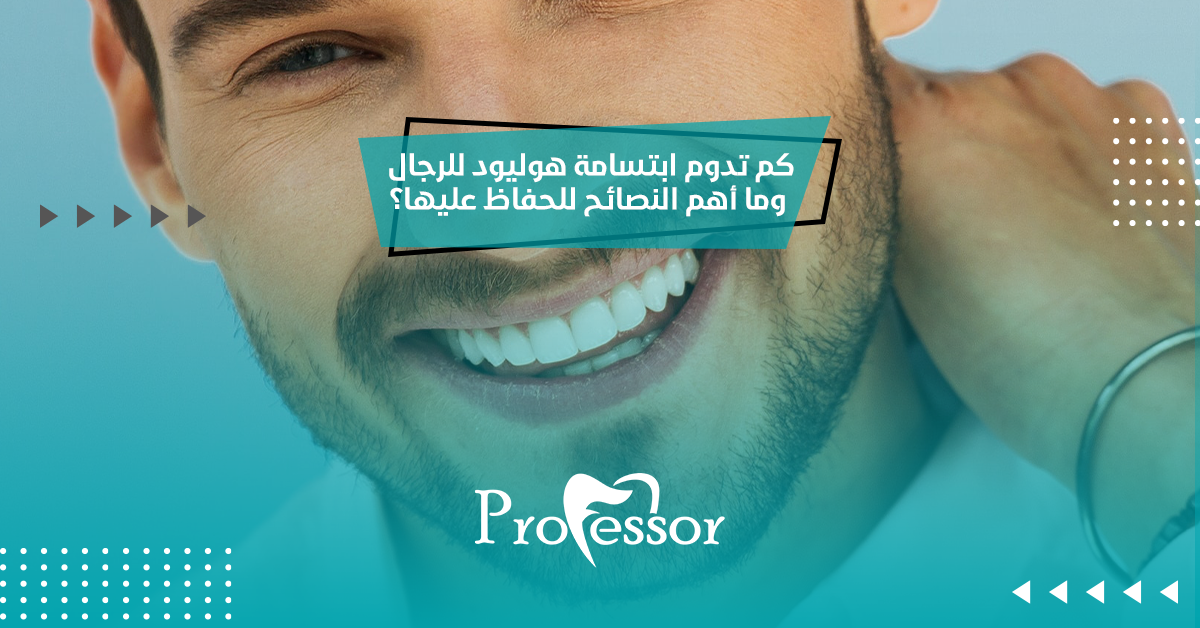 كم تدوم ابتسامة هوليود للرجال وما أهم النصائح للحفاظ عليها؟